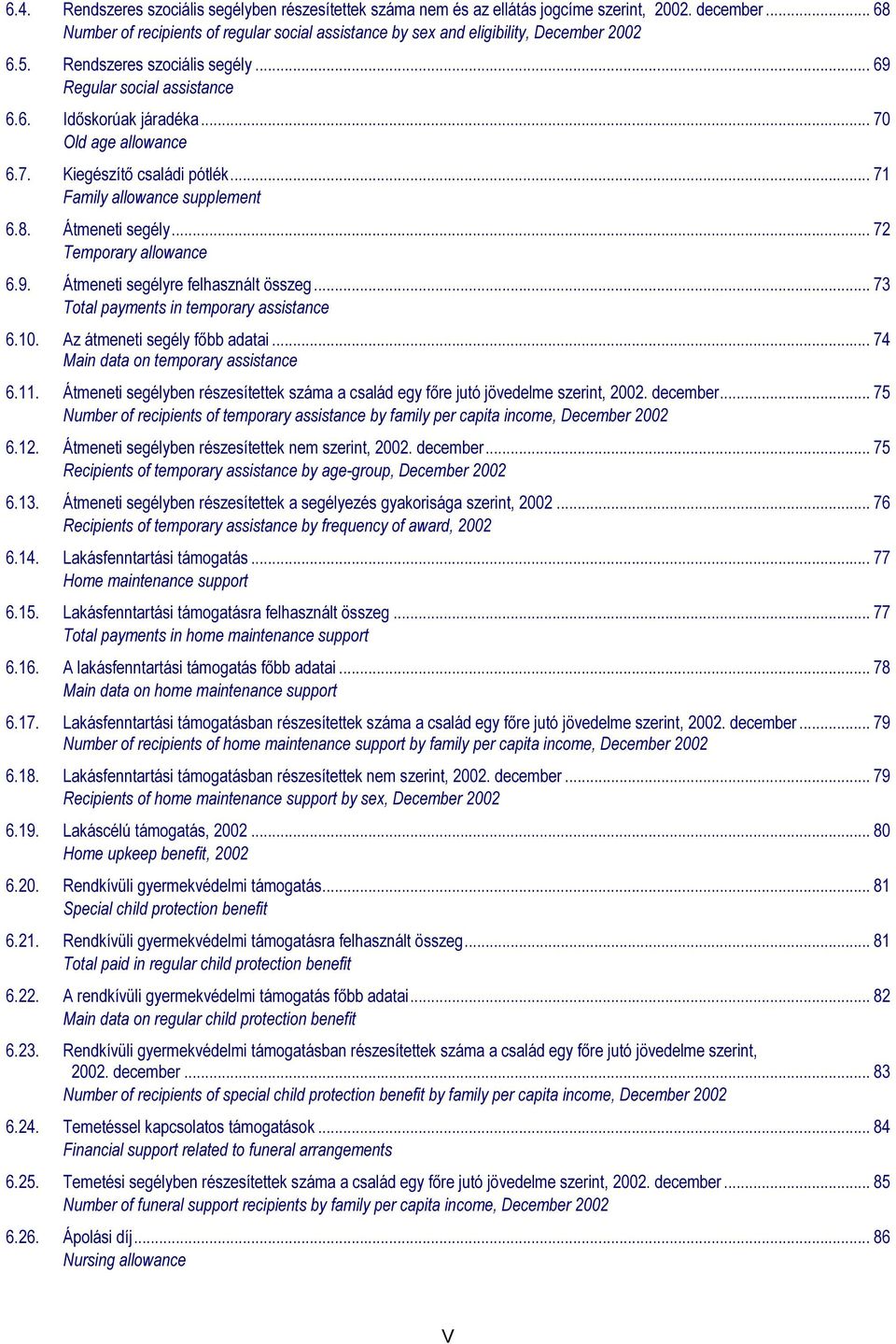 .. 72 Temporary allowance 6.9. Átmeneti segélyre felhasznált összeg... 73 Total payments in temporary assistance 6.10. Az átmeneti segély főbb adatai... 74 Main data on temporary assistance 6.11.