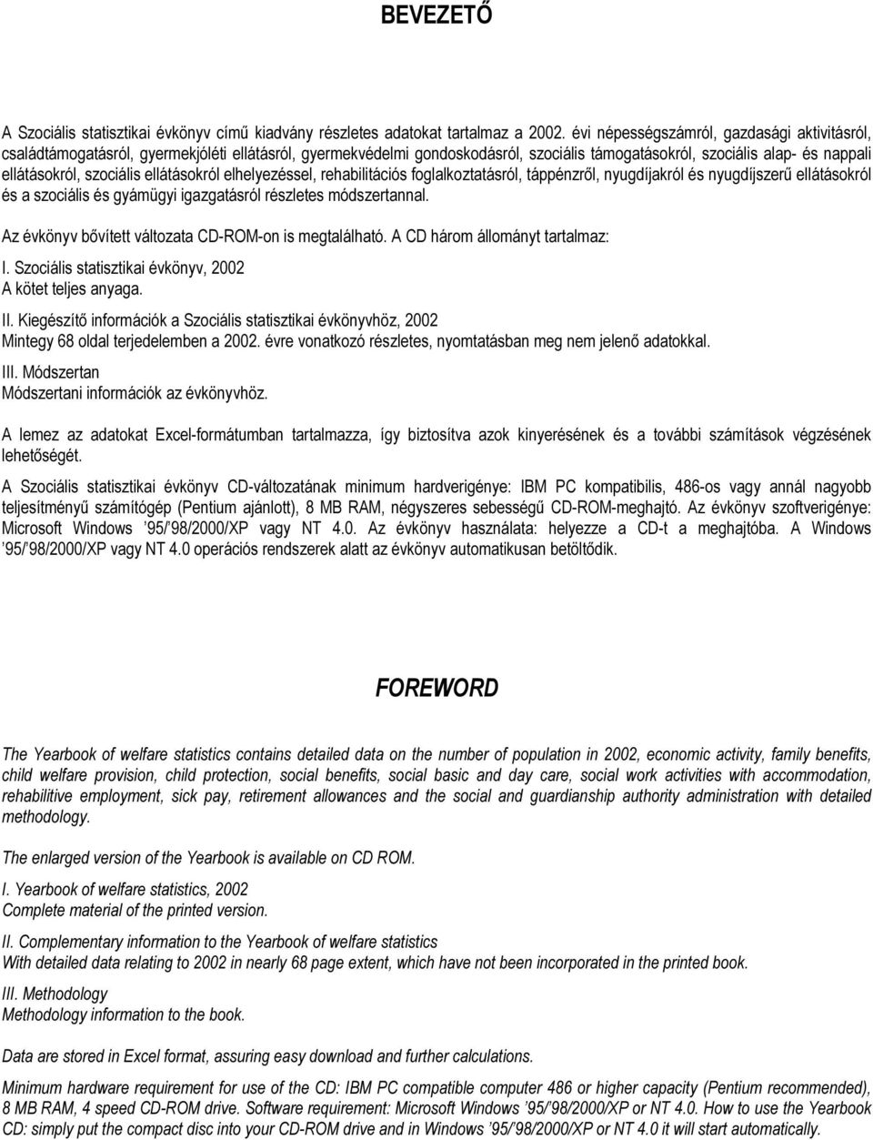 ellátásokról elhelyezéssel, rehabilitációs foglalkoztatásról, táppénzről, nyugdíjakról és nyugdíjszerű ellátásokról és a szociális és gyámügyi igazgatásról részletes módszertannal.