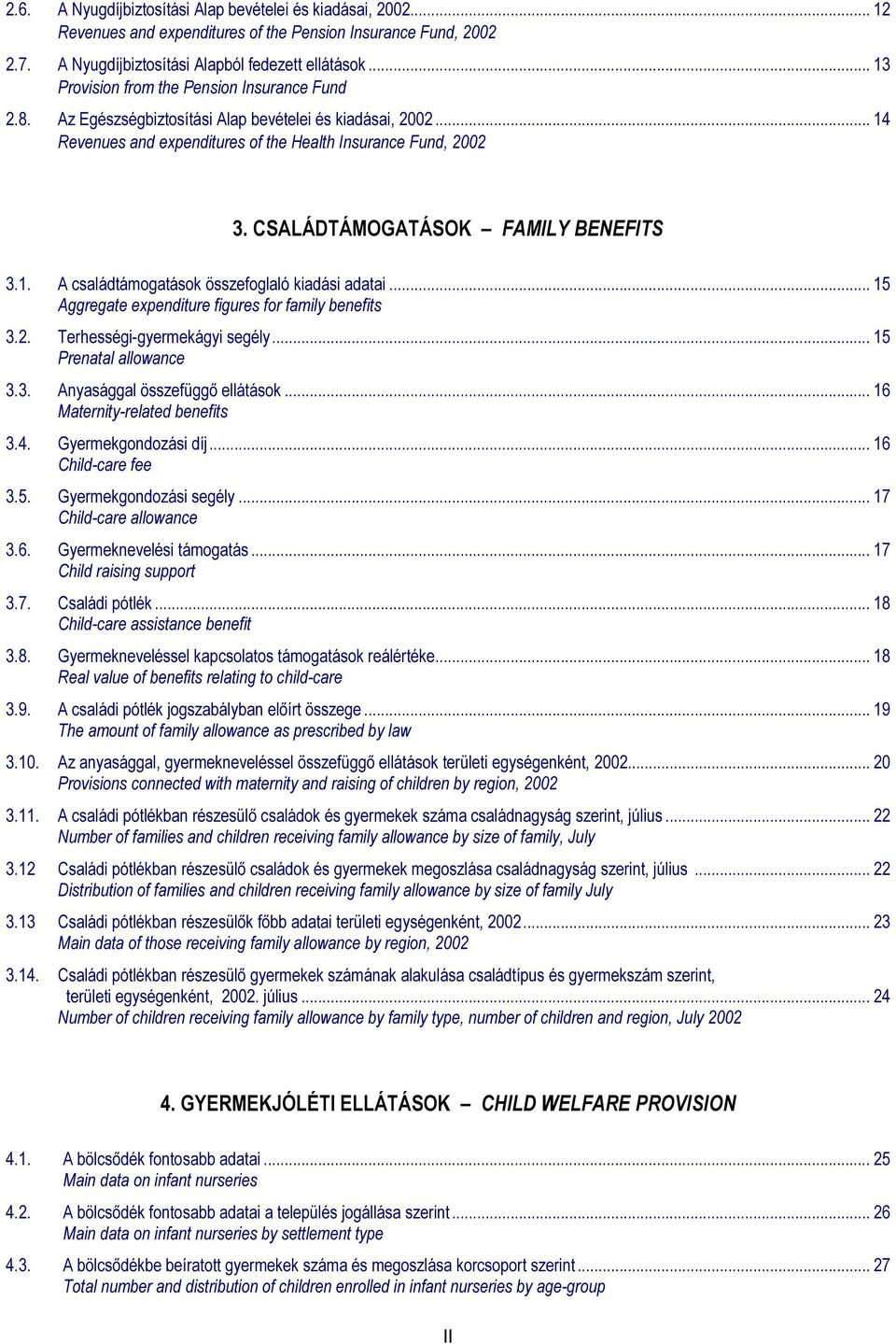 CSALÁDTÁMOGATÁSOK FAMILY BENEFITS 3.1. A családtámogatások összefoglaló kiadási adatai... 15 Aggregate expenditure figures for family benefits 3.2. Terhességi-gyermekágyi segély.