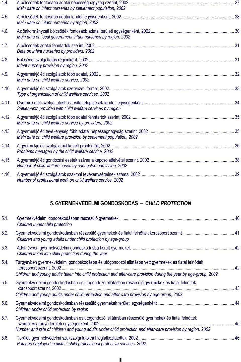 7. A bölcsődék adatai fenntartók szerint, 2002... 31 Data on infant nurseries by providers, 2002 4.8. Bölcsődei szolgáltatás régiónként, 2002... 31 Infant nursery provision by region, 2002 4.9.