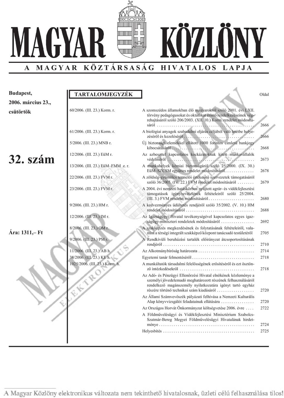 .. 2666 5/2006. (III. 23.) MNB r. Új biztonsági elemekkel ellátott 1000 forintos címletû bankjegy kibocsátásáról... 2668 12/2006. (III. 23.) EüM r.