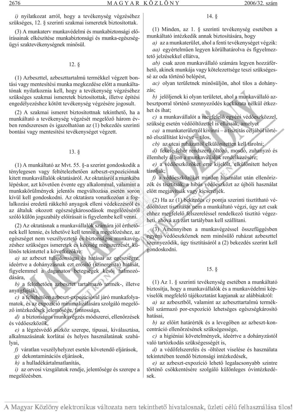 (1) Azbeszttel, azbeszttartalmú termékkel végzett bontási vagy mentesítési munka megkezdése elõtt a munkáltatónak nyilatkoznia kell, hogy a tevékenység végzéséhez szükséges szakmai ismeretek