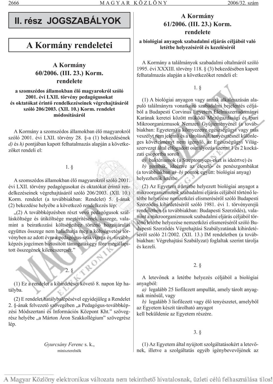 évi LXII. törvény 28. -a (1) bekezdésének d) és h) pontjában kapott felhatalmazás alapján a következõket rendeli el: 1. A szomszédos államokban élõ magyarokról szóló 2001. évi LXII.