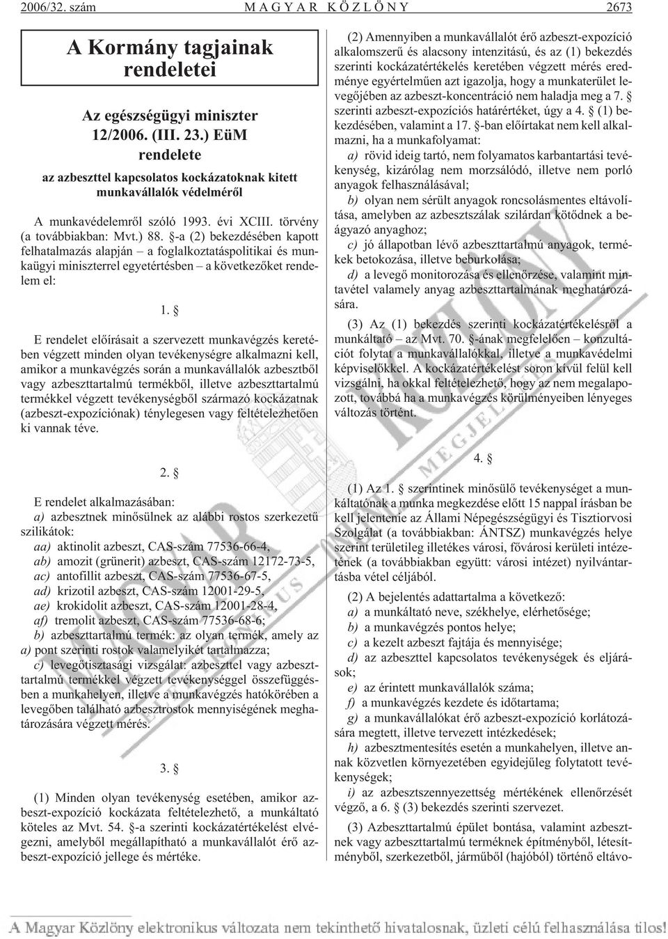 -a (2) bekezdésében kapott felhatalmazás alapján a foglalkoztatáspolitikai és munkaügyi miniszterrel egyetértésben a következõket rendelem el: 1.