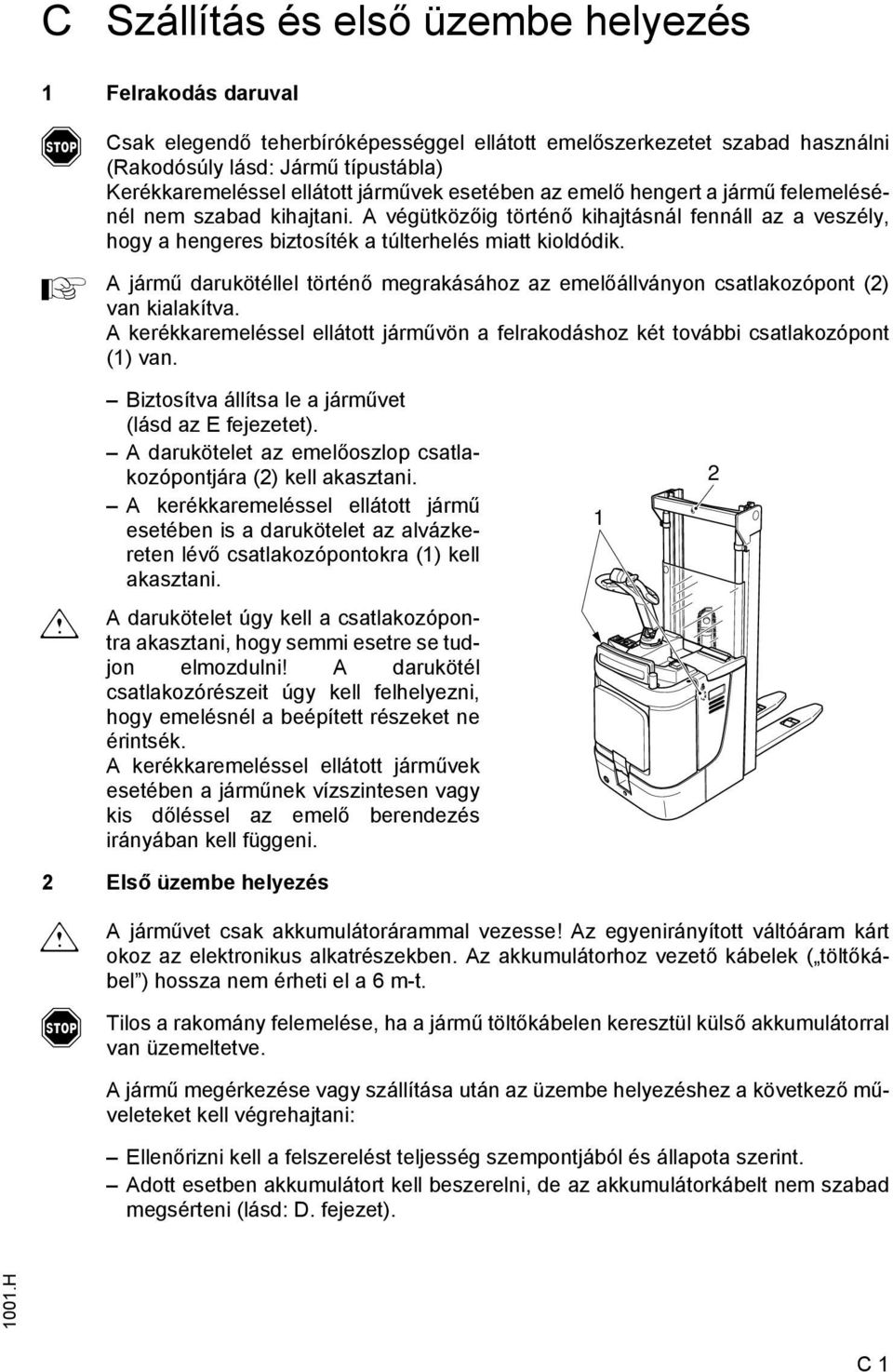 jármű darukötéllel történő megrakásához az emelőállványon csatlakozópont (2) van kialakítva. kerékkaremeléssel ellátott járművön a elrakodáshoz két további csatlakozópont (1) van.