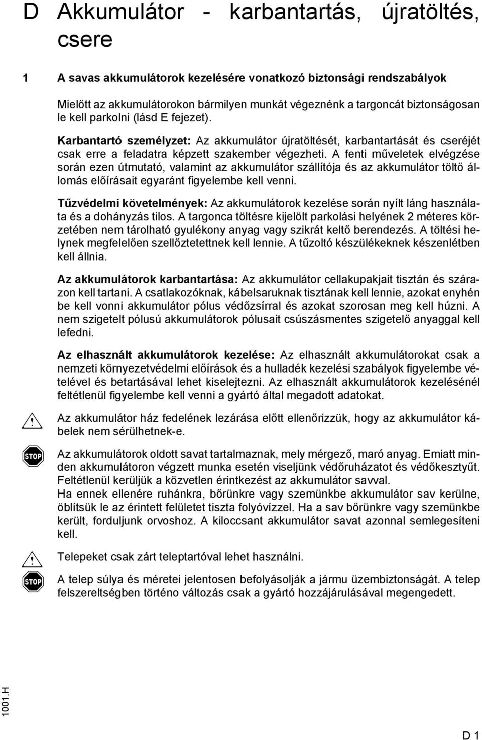 enti műveletek elvégzése során ezen útmutató, valamint az akkumulátor szállítója és az akkumulátor töltő állomás előírásait egyaránt igyelembe kell venni.