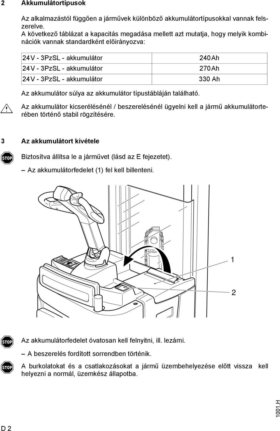 240h 270h 330 h m z akkumulátor súlya az akkumulátor típustábláján található. z akkumulátor kicserélésénél / beszerelésénél ügyelni kell a jármű akkumulátorterében történő stabil rögzítésére.
