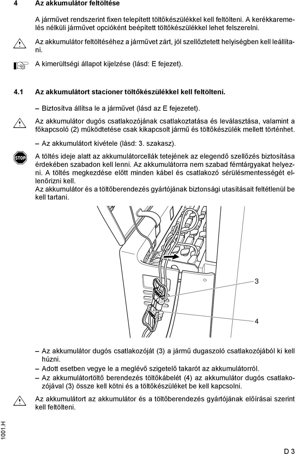 1 z akkumulátort stacioner töltőkészülékkel kell eltölteni. m Biztosítva állítsa le a járművet (lásd az E ejezetet).