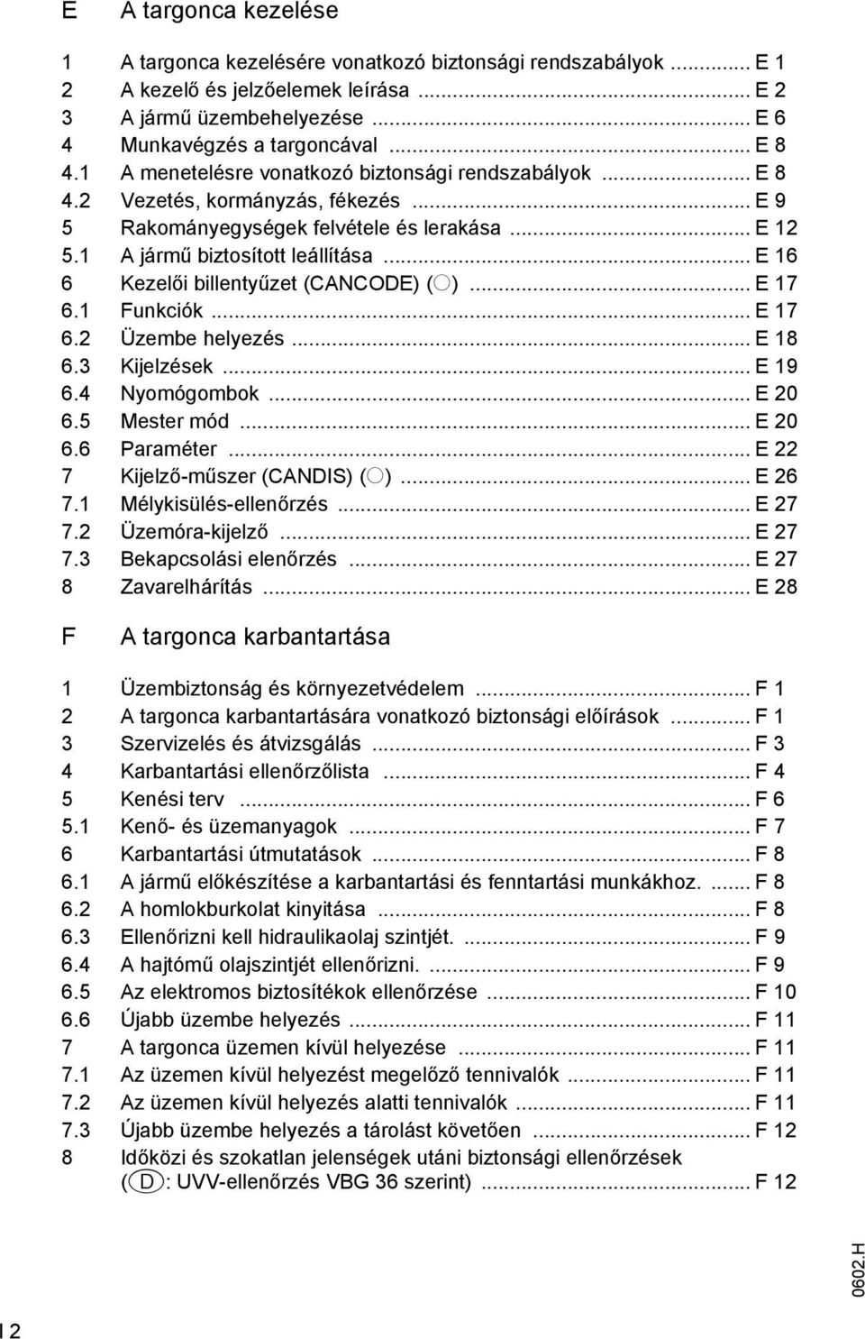 .. E 16 6 Kezelői billentyűzet (CNCODE) (o)... E 17 6.1 Funkciók... E 17 6.2 Üzembe helyezés... E 18 6.3 Kijelzések... E 19 6.4 Nyomógombok... E 20 6.5 Mester mód... E 20 6.6 Paraméter.