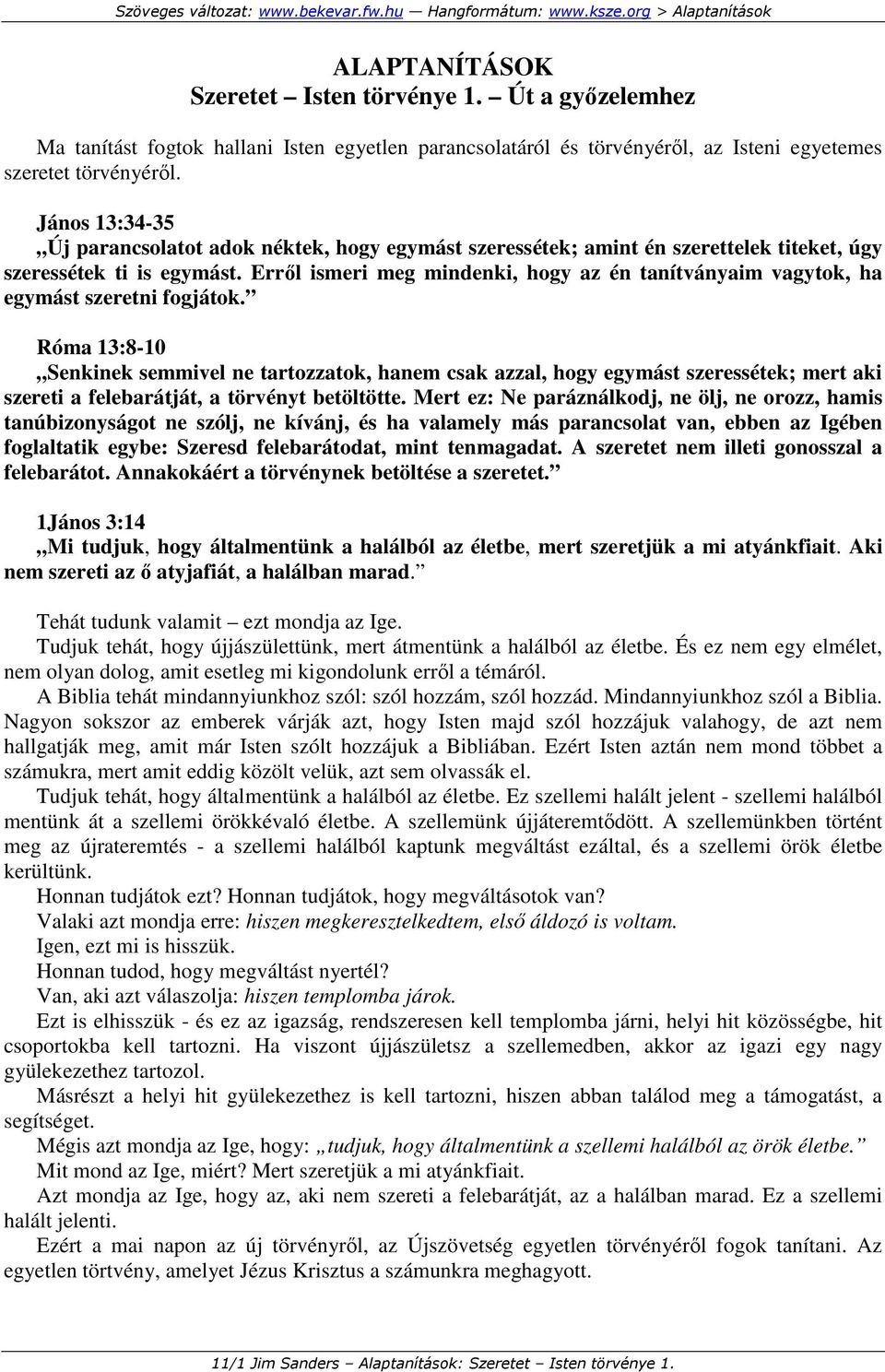 Errıl ismeri meg mindenki, hogy az én tanítványaim vagytok, ha egymást szeretni fogjátok.