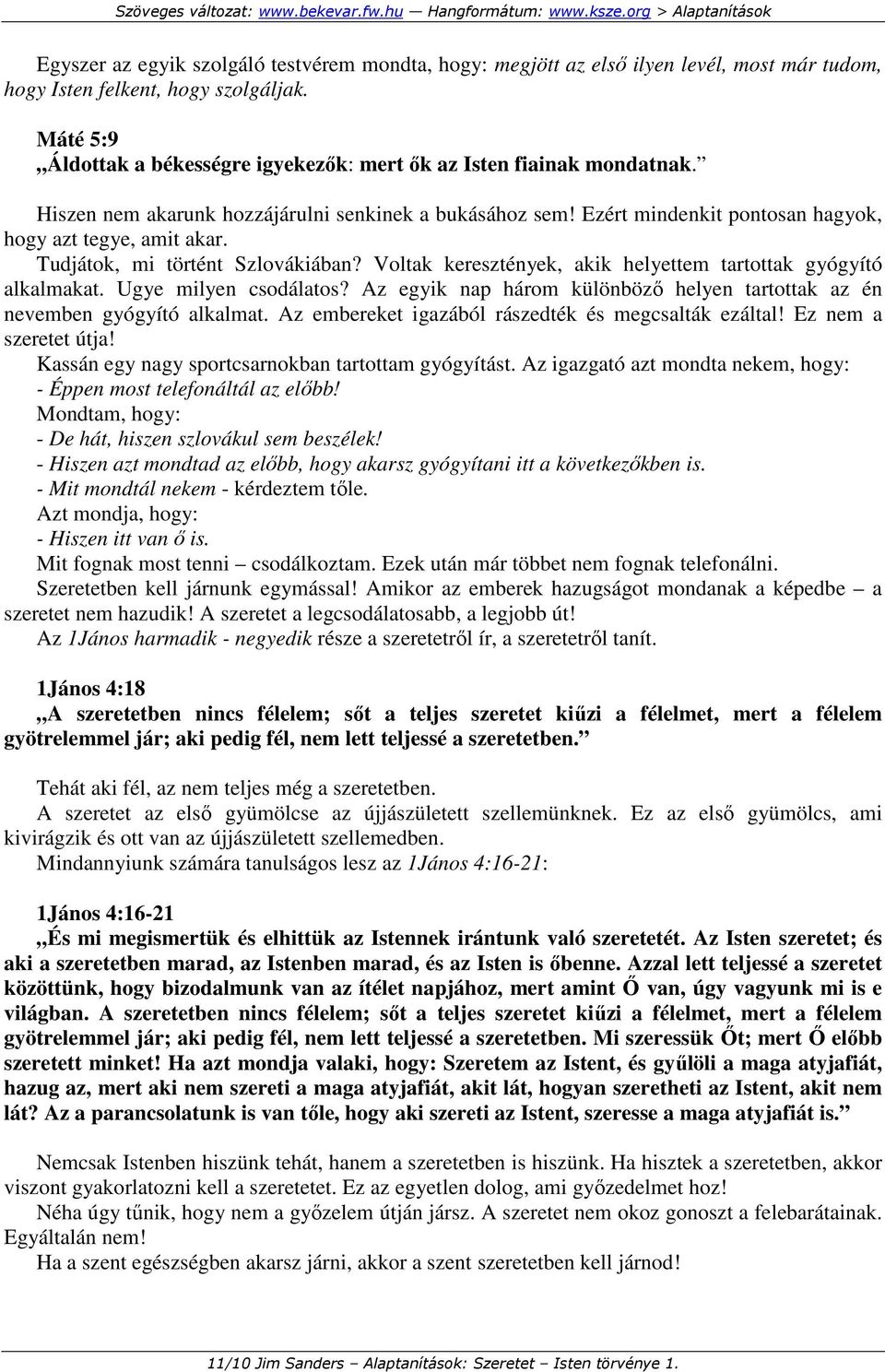 Tudjátok, mi történt Szlovákiában? Voltak keresztények, akik helyettem tartottak gyógyító alkalmakat. Ugye milyen csodálatos?