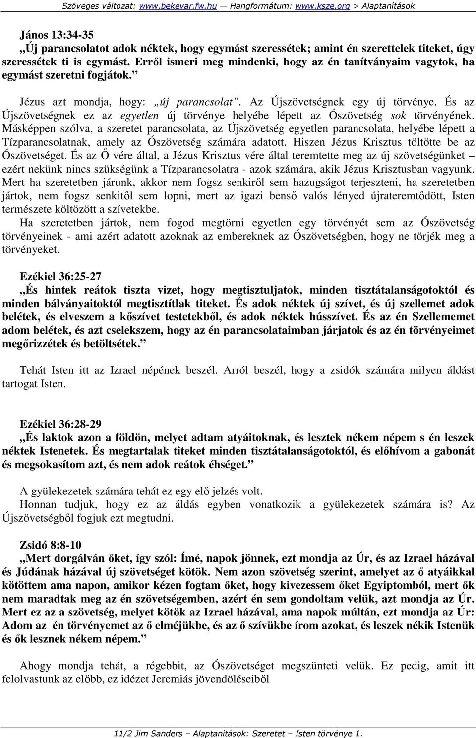 És az Újszövetségnek ez az egyetlen új törvénye helyébe lépett az Ószövetség sok törvényének.