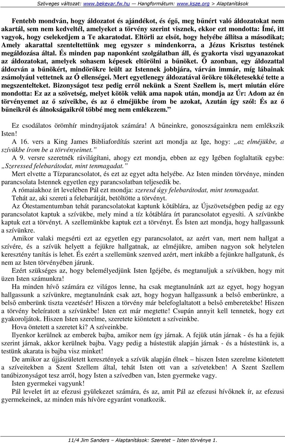 És minden pap naponként szolgálatban áll, és gyakorta viszi ugyanazokat az áldozatokat, amelyek sohasem képesek eltörölni a bőnöket.