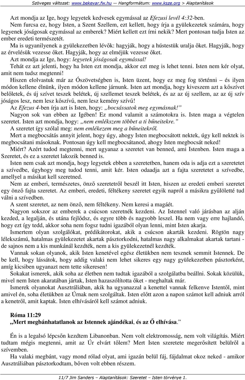 Mert pontosan tudja Isten az ember eredeti természetét. Ma is ugyanilyenek a gyülekezetben lévık: hagyják, hogy a hústestük uralja ıket. Hagyják, hogy az érvelésük vezesse ıket.