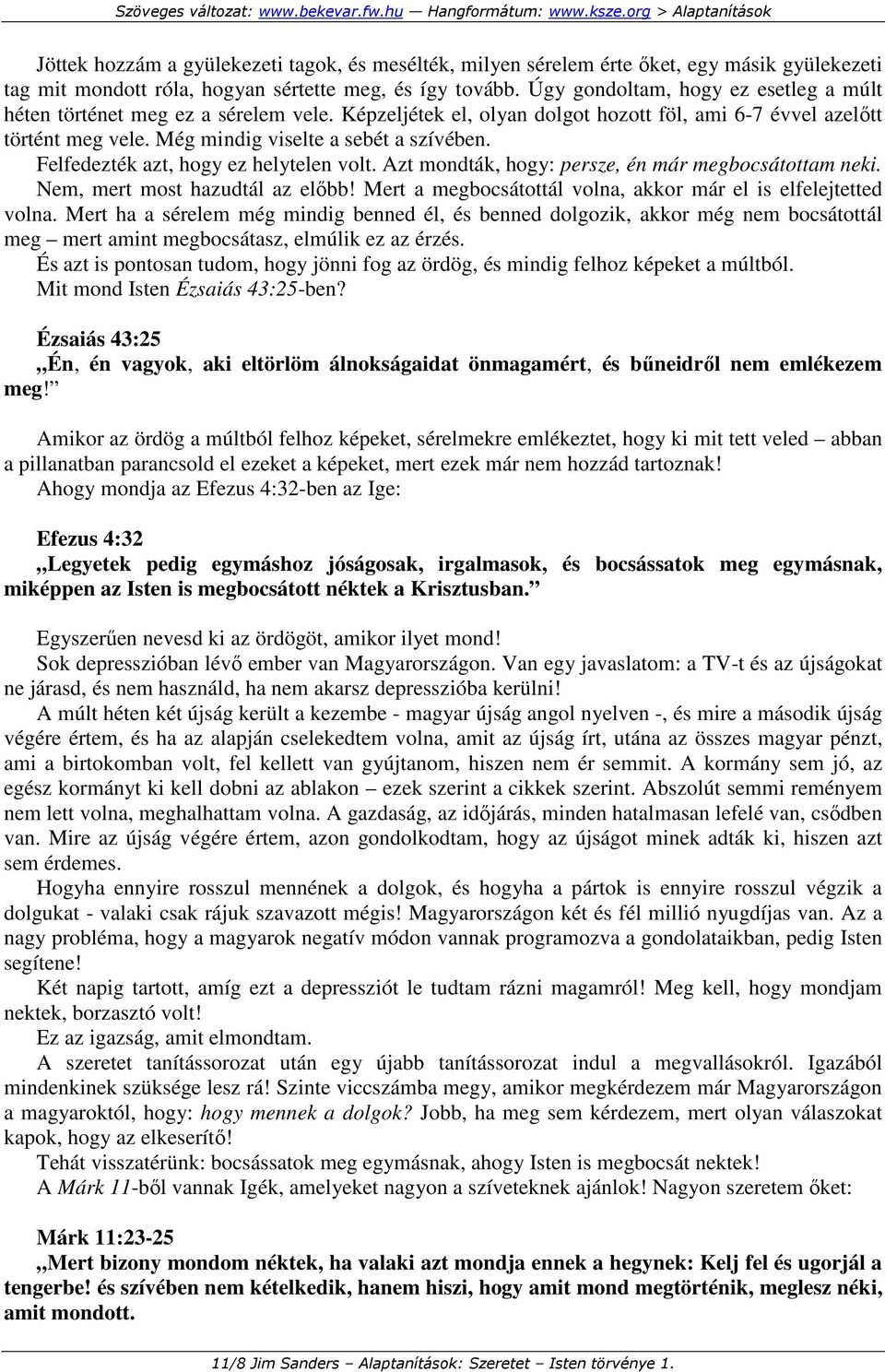 Felfedezték azt, hogy ez helytelen volt. Azt mondták, hogy: persze, én már megbocsátottam neki. Nem, mert most hazudtál az elıbb! Mert a megbocsátottál volna, akkor már el is elfelejtetted volna.