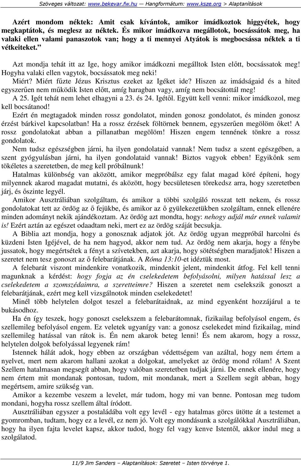 Azt mondja tehát itt az Ige, hogy amikor imádkozni megálltok Isten elıtt, bocsássatok meg! Hogyha valaki ellen vagytok, bocsássatok meg neki! Miért? Miért főzte Jézus Krisztus ezeket az Igéket ide?