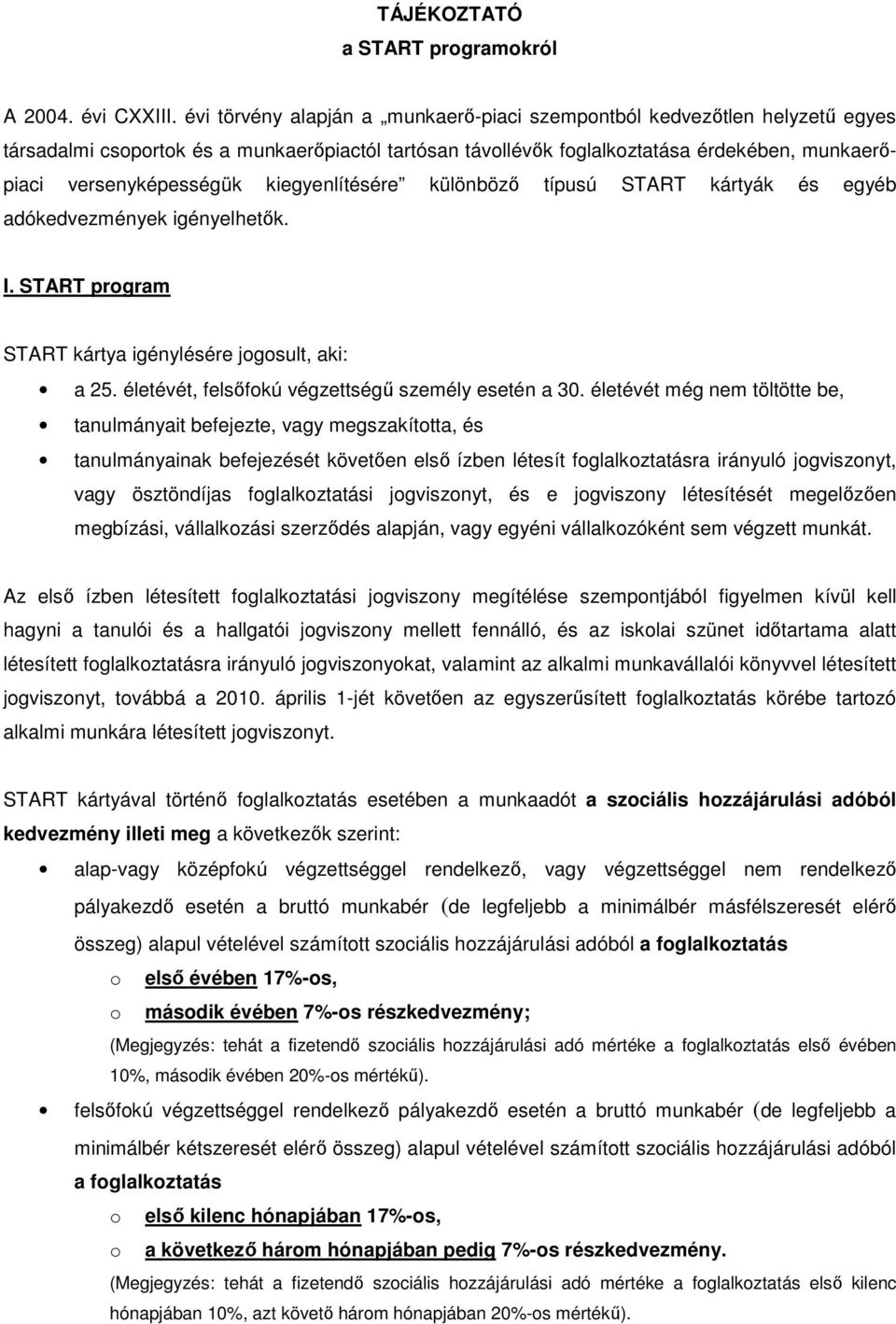 kiegyenlítésére különböző típusú START kártyák és egyéb adókedvezmények igényelhetők. I. START program START kártya igénylésére jogosult, aki: a 25.