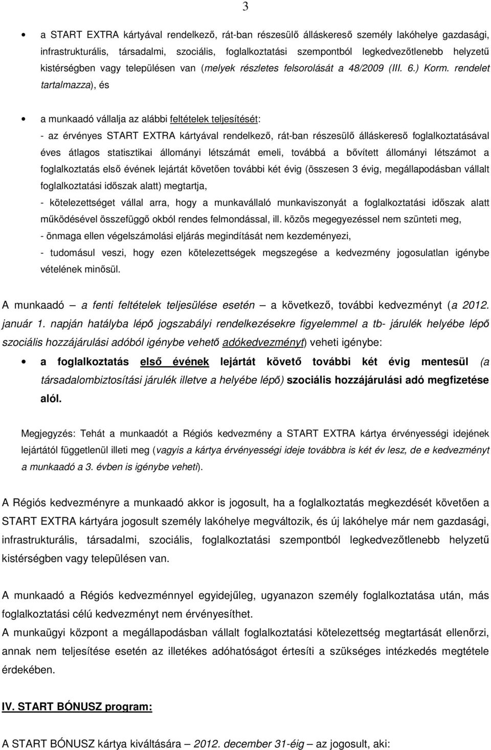 rendelet tartalmazza), és a munkaadó vállalja az alábbi feltételek teljesítését: - az érvényes START EXTRA kártyával rendelkező, rát-ban részesülő álláskereső foglalkoztatásával éves átlagos