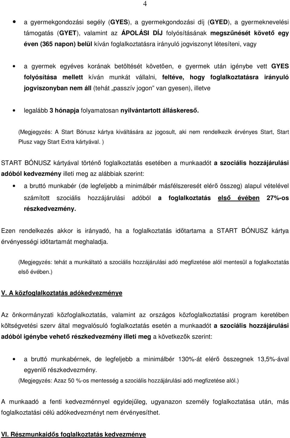 foglalkoztatásra irányuló jogviszonyban nem áll (tehát passzív jogon van gyesen), illetve legalább 3 hónapja folyamatosan nyilvántartott álláskereső.