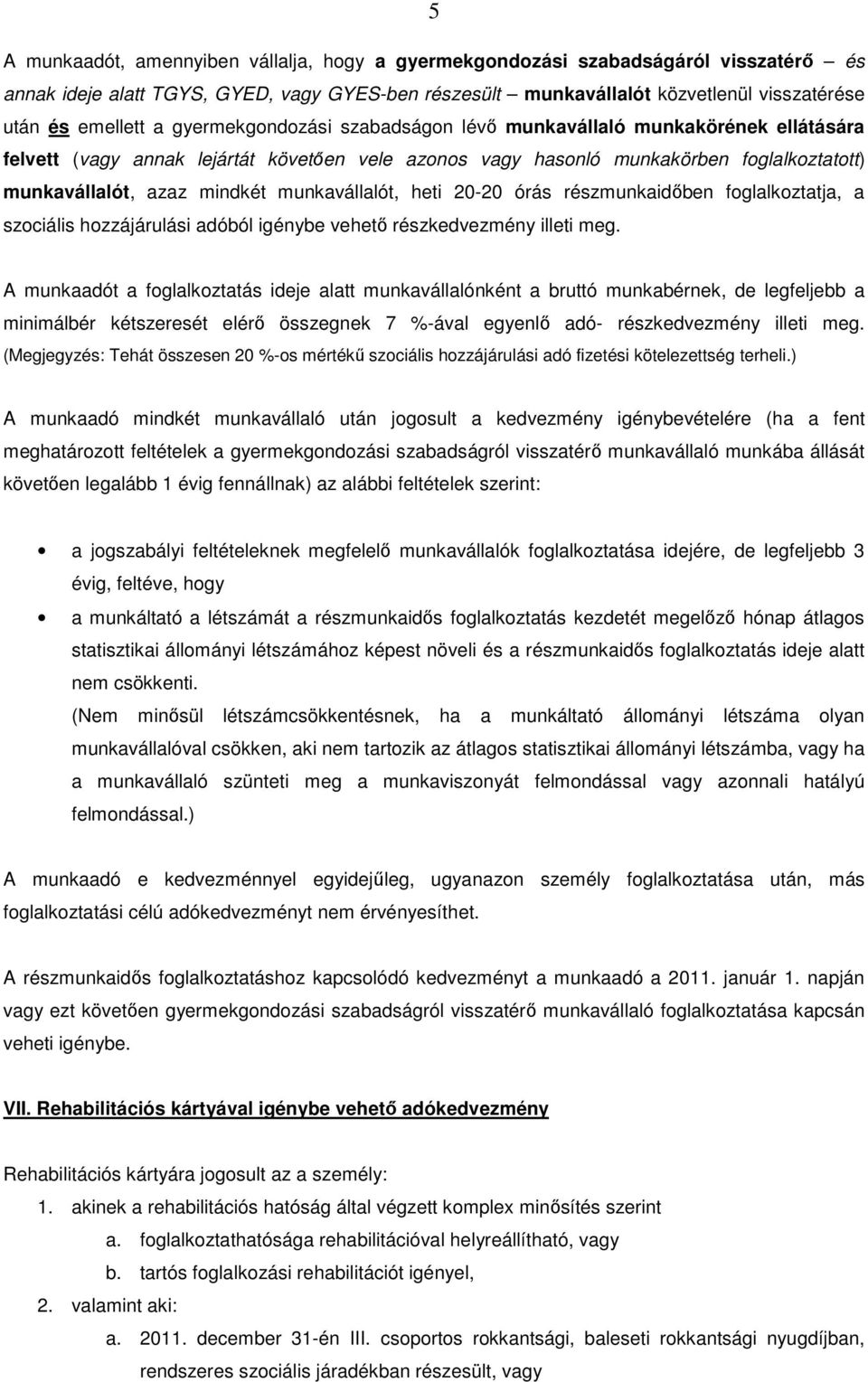 munkavállalót, heti 20-20 órás részmunkaidőben foglalkoztatja, a szociális hozzájárulási adóból igénybe vehető részkedvezmény illeti meg.