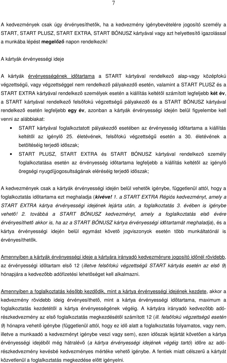 A kártyák érvényességi ideje A kártyák érvényességének időtartama a START kártyával rendelkező alap-vagy középfokú végzettségű, vagy végzettséggel nem rendelkező pályakezdő esetén, valamint a START