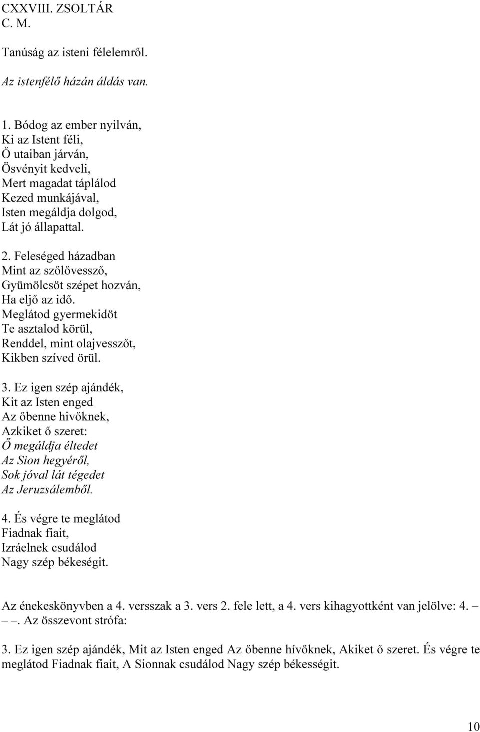 Feleséged házadban Mint az szőlővessző, Gyümölcsöt szépet hozván, Ha eljő az idő. Meglátod gyermekidöt Te asztalod körül, Renddel, mint olajvesszőt, Kikben szíved örül. 3.