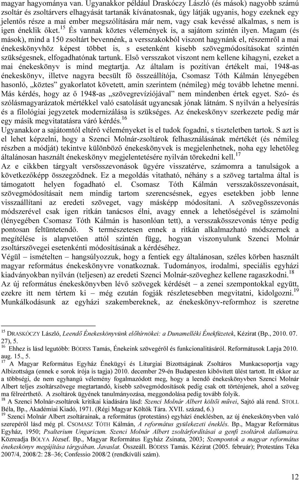 már nem, vagy csak kevéssé alkalmas, s nem is igen éneklik őket. 15 És vannak köztes vélemények is, a sajátom szintén ilyen.
