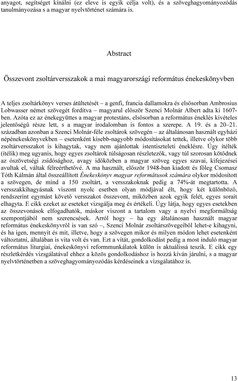 szövegét fordítva magyarul először Szenci Molnár Albert adta ki 1607- ben.