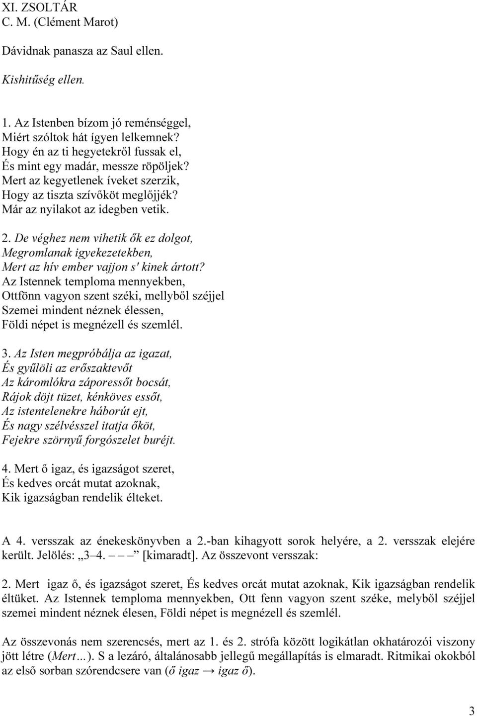 De véghez nem vihetik ők ez dolgot, Megromlanak igyekezetekben, Mert az hív ember vajjon s' kinek ártott?