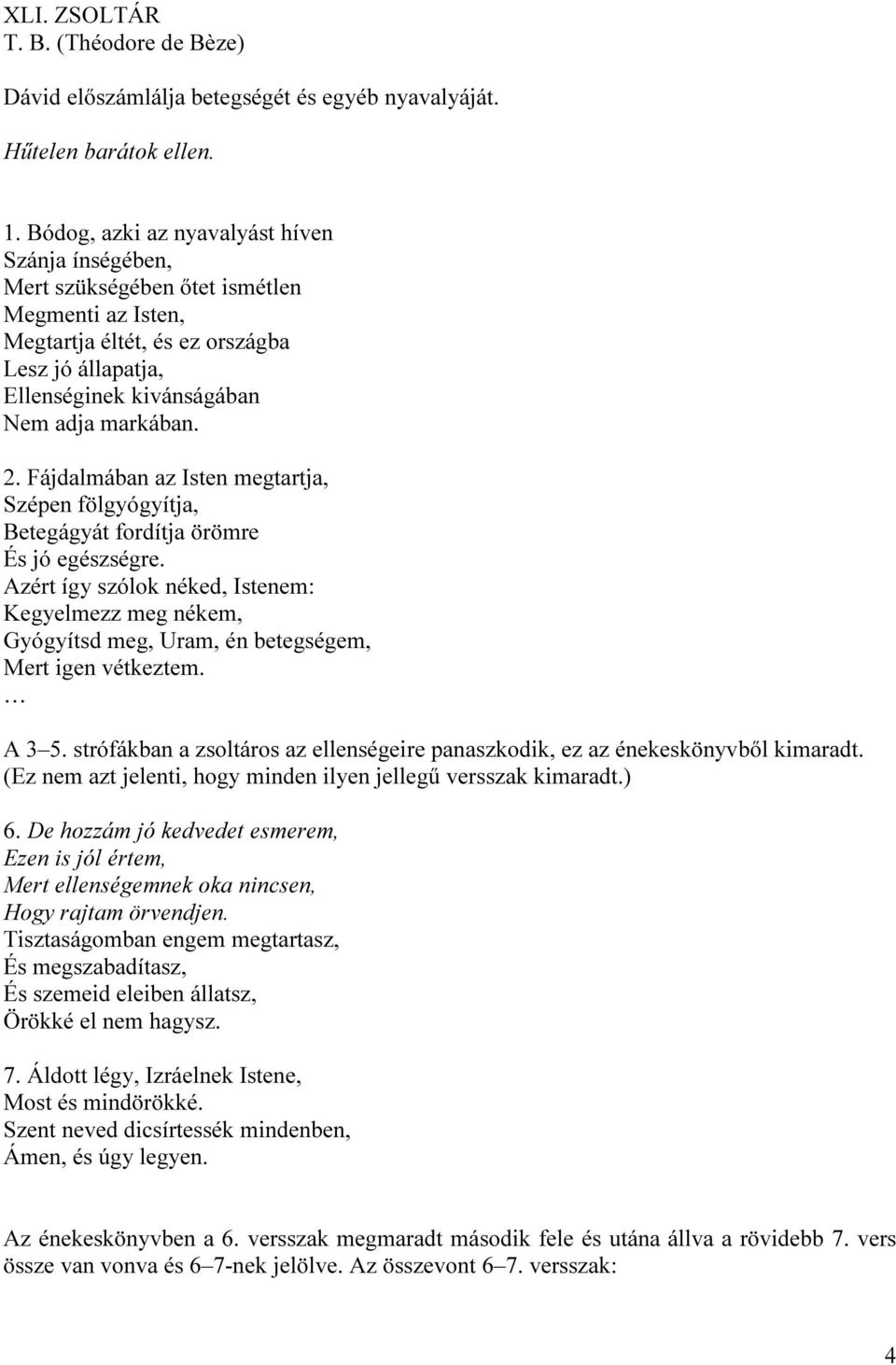 Fájdalmában az Isten megtartja, Szépen fölgyógyítja, Betegágyát fordítja örömre És jó egészségre.
