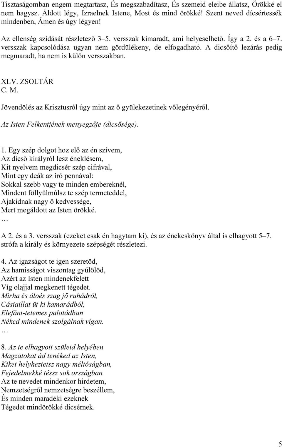 versszak kapcsolódása ugyan nem gördülékeny, de elfogadható. A dicsőítő lezárás pedig megmaradt, ha nem is külön versszakban. XLV. ZSOLTÁR C. M.