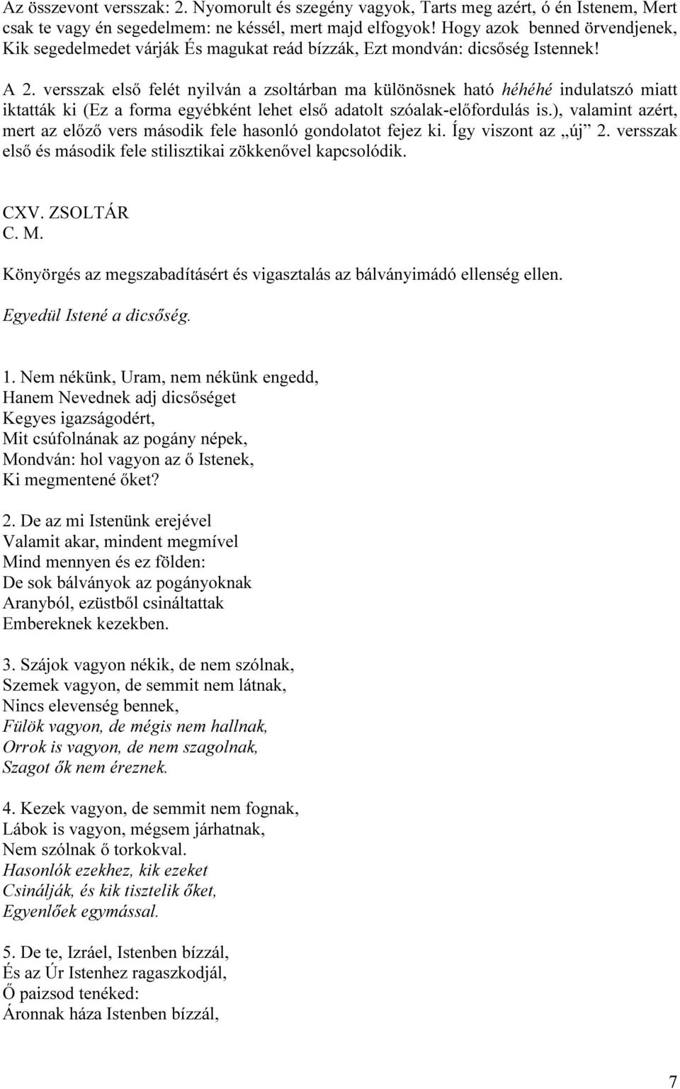 versszak első felét nyilván a zsoltárban ma különösnek ható héhéhé indulatszó miatt iktatták ki (Ez a forma egyébként lehet első adatolt szóalak-előfordulás is.