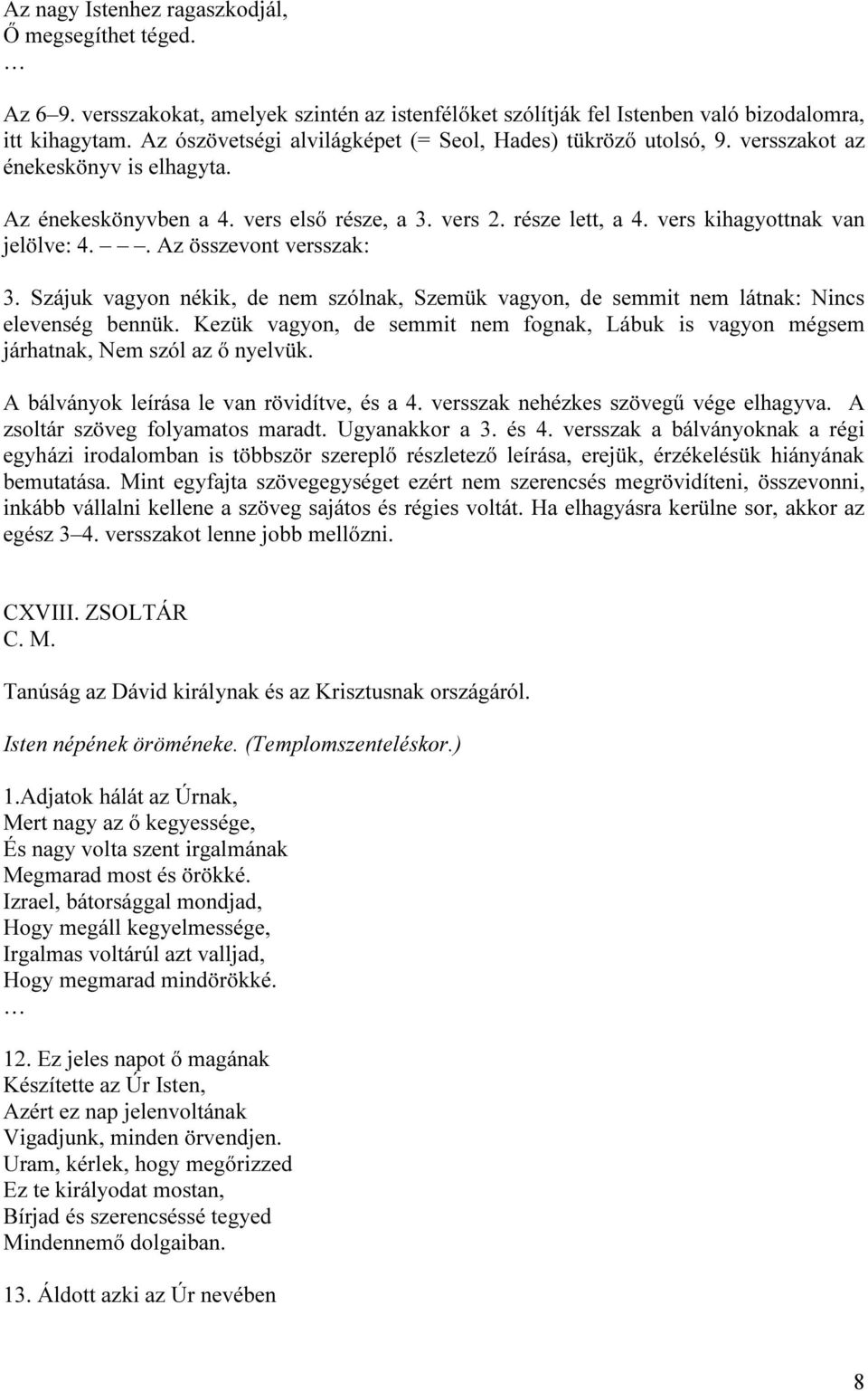 vers kihagyottnak van jelölve: 4.. Az összevont versszak: 3. Szájuk vagyon nékik, de nem szólnak, Szemük vagyon, de semmit nem látnak: Nincs elevenség bennük.