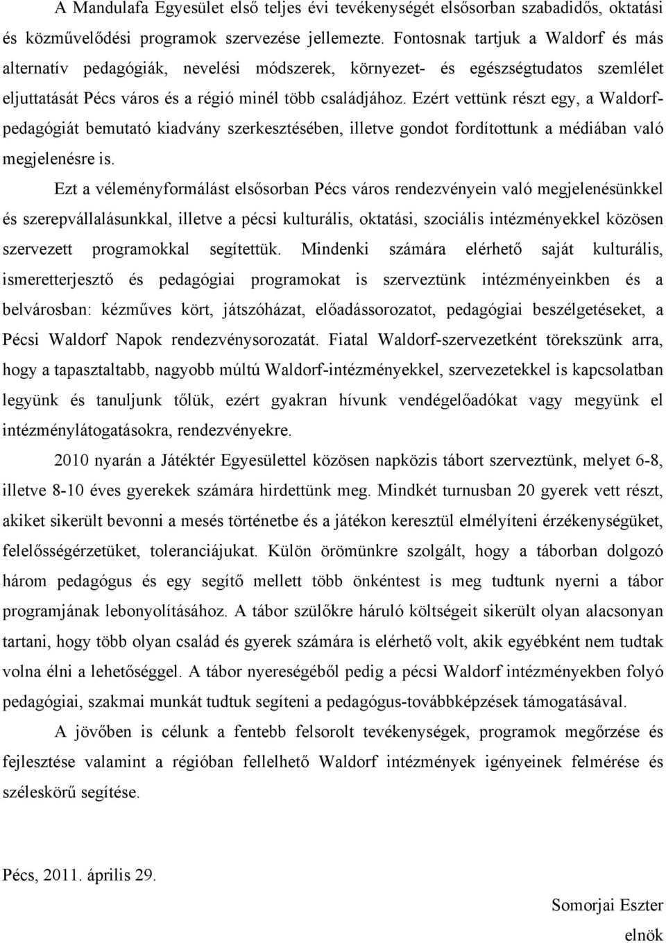 Ezért vettünk részt egy, a Waldorfpedagógiát bemutató kiadvány szerkesztésében, illetve gondot fordítottunk a médiában való megjelenésre is.