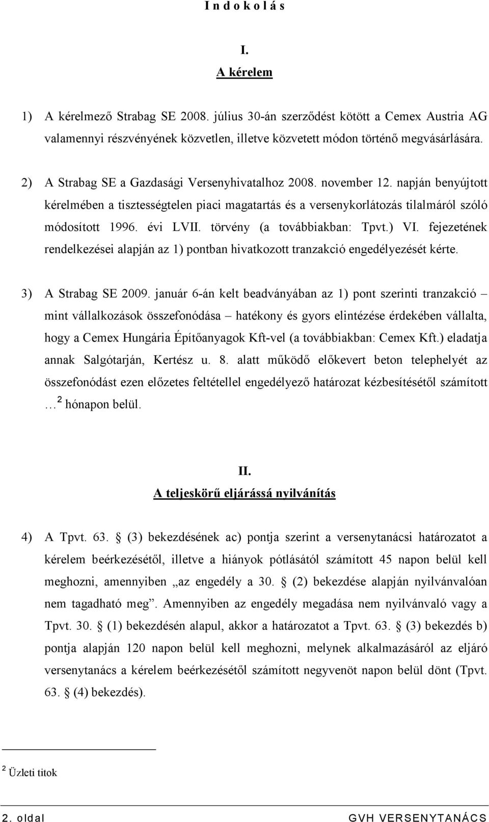 törvény (a továbbiakban: Tpvt.) VI. fejezetének rendelkezései alapján az 1) pontban hivatkozott tranzakció engedélyezését kérte. 3) A Strabag SE 2009.