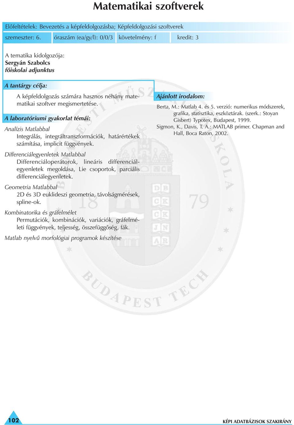 A laboratóriumi gyakorlat témái: Analízis Matlabbal Integrálás, integráltranszformációk, határértékek számítása, implicit függvények.