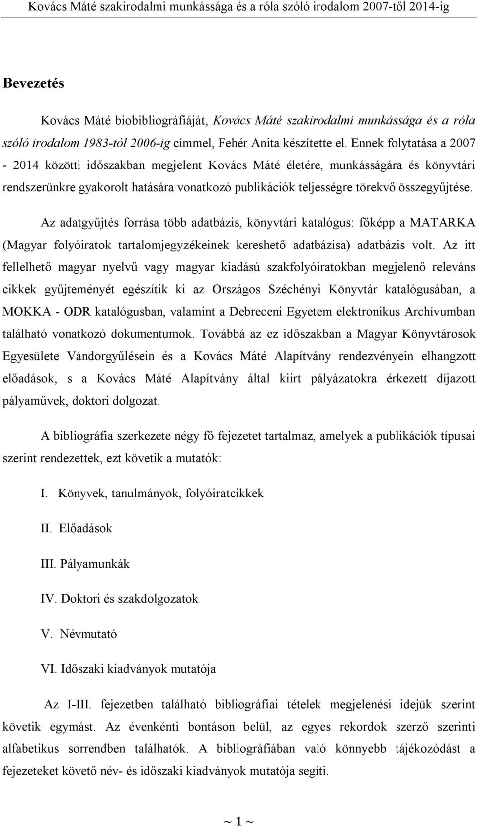 Az adatgyűjtés forrása több adatbázis, könyvtári katalógus: főképp a MATARKA (Magyar folyóiratok tartalomjegyzékeinek kereshető adatbázisa) adatbázis volt.