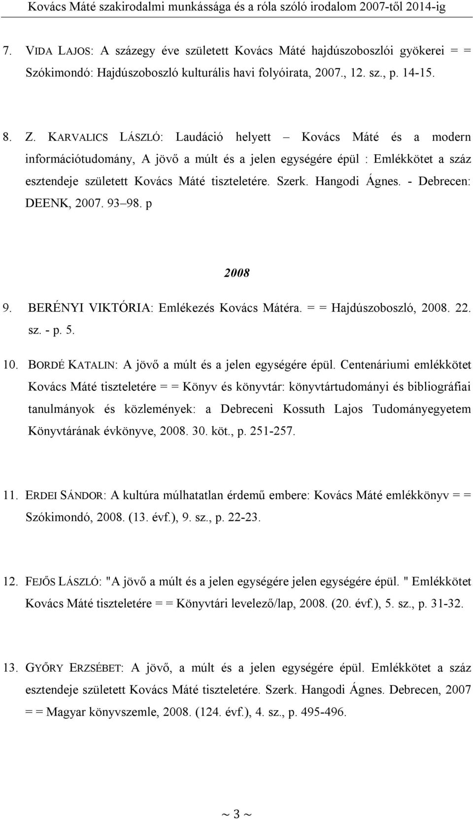 Hangodi Ágnes. - Debrecen: DEENK, 2007. 93 98. p 2008 9. BERÉNYI VIKTÓRIA: Emlékezés Kovács Mátéra. = = Hajdúszoboszló, 2008. 22. sz. - p. 5. 10.