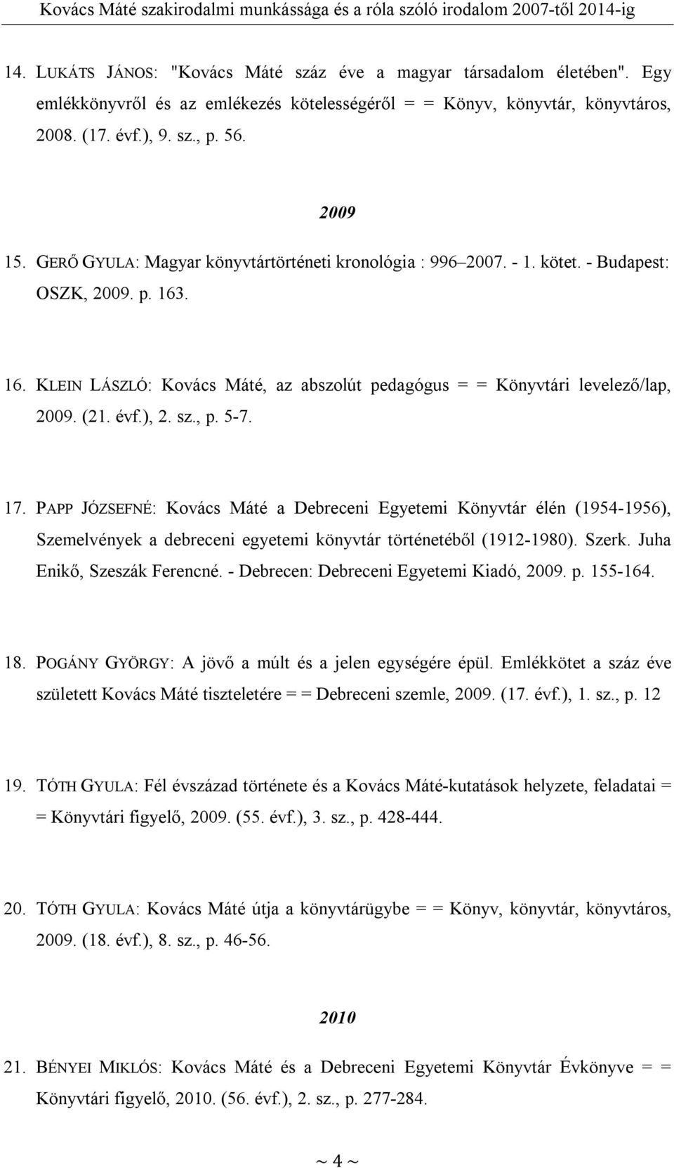 ), 2. sz., p. 5-7. 17. PAPP JÓZSEFNÉ: Kovács Máté a Debreceni Egyetemi Könyvtár élén (1954-1956), Szemelvények a debreceni egyetemi könyvtár történetéből (1912-1980). Szerk.