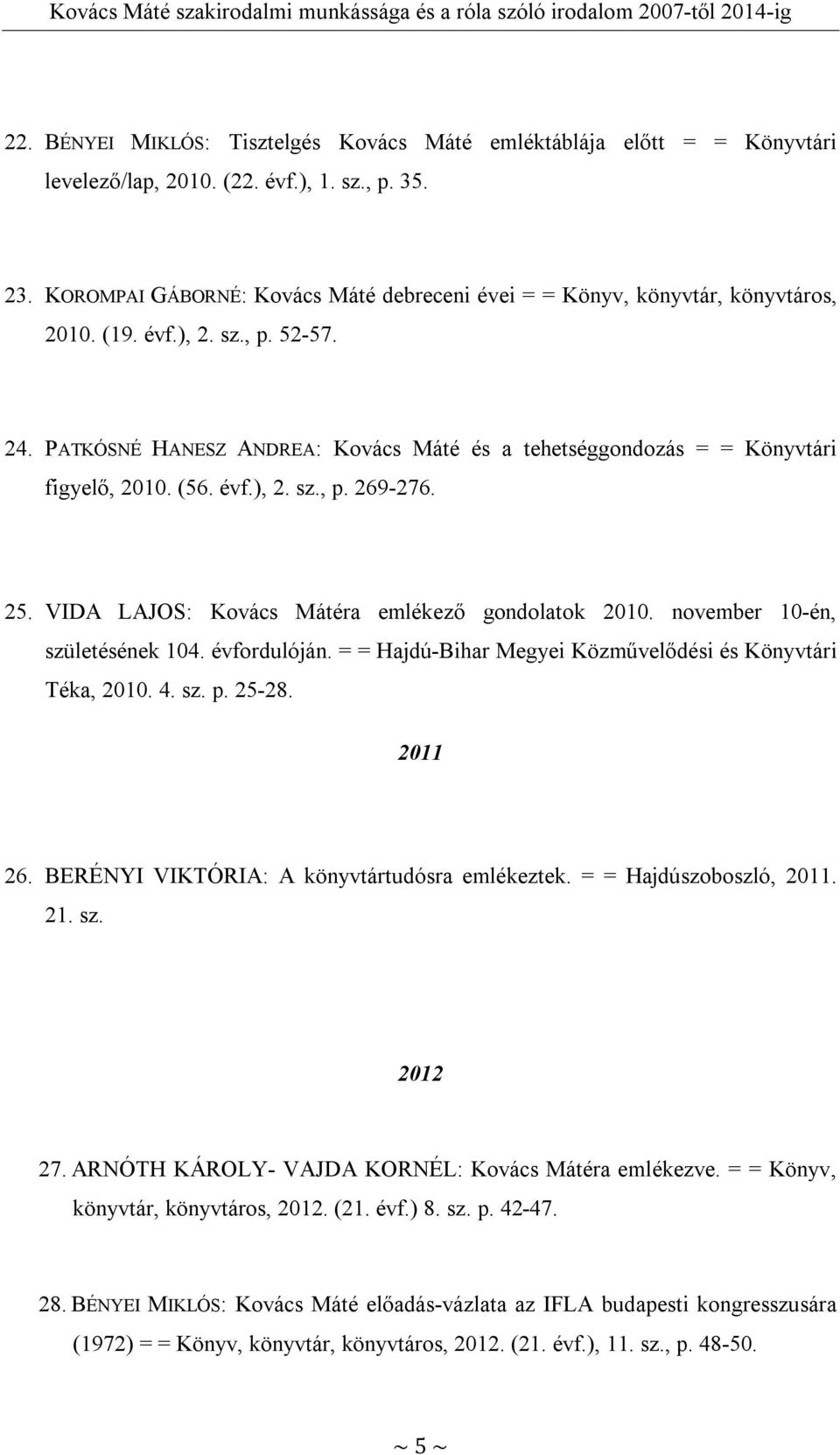PATKÓSNÉ HANESZ ANDREA: Kovács Máté és a tehetséggondozás = = Könyvtári figyelő, 2010. (56. évf.), 2. sz., p. 269-276. 25. VIDA LAJOS: Kovács Mátéra emlékező gondolatok 2010.