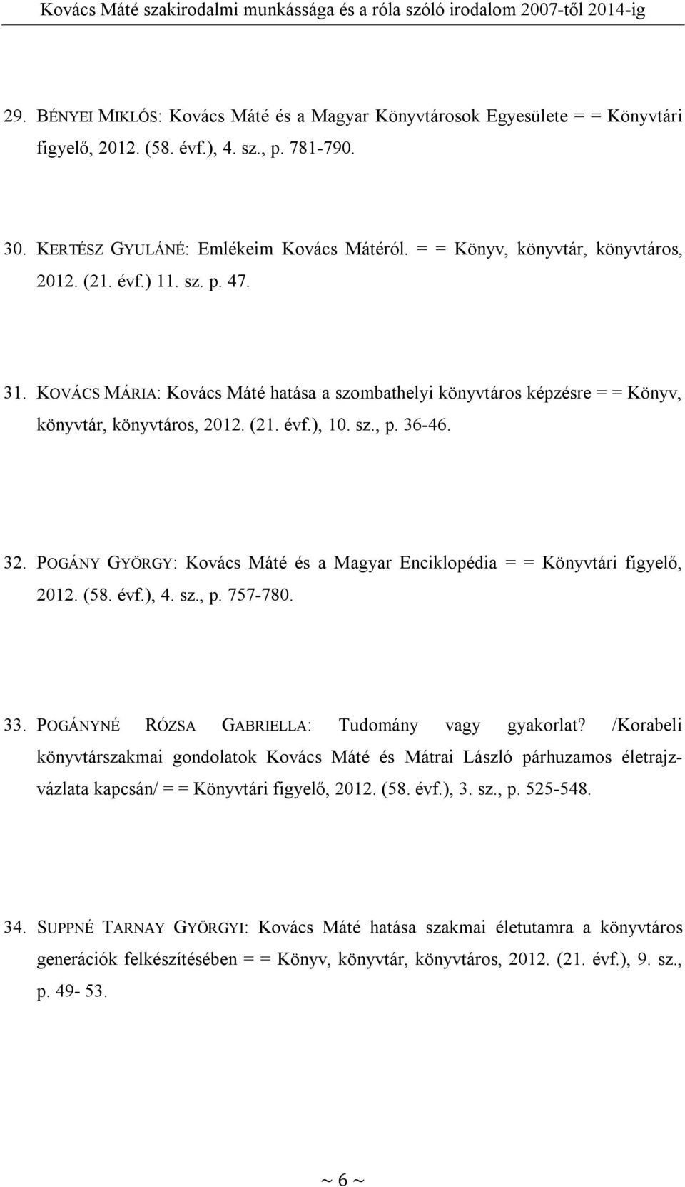 36-46. 32. POGÁNY GYÖRGY: Kovács Máté és a Magyar Enciklopédia = = Könyvtári figyelő, 2012. (58. évf.), 4. sz., p. 757-780. 33. POGÁNYNÉ RÓZSA GABRIELLA: Tudomány vagy gyakorlat?
