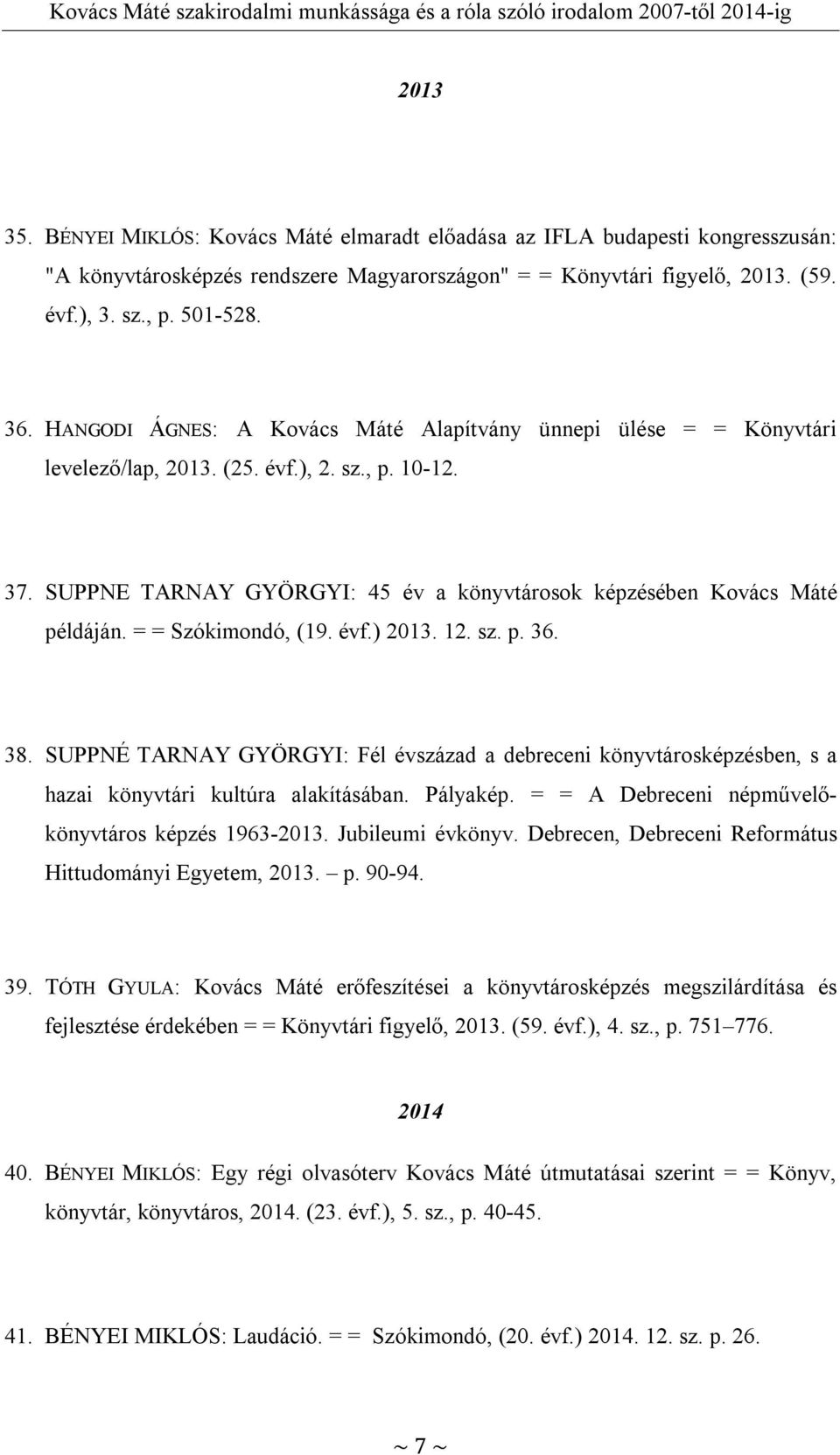 = = Szókimondó, (19. évf.) 2013. 12. sz. p. 36. 38. SUPPNÉ TARNAY GYÖRGYI: Fél évszázad a debreceni könyvtárosképzésben, s a hazai könyvtári kultúra alakításában. Pályakép.