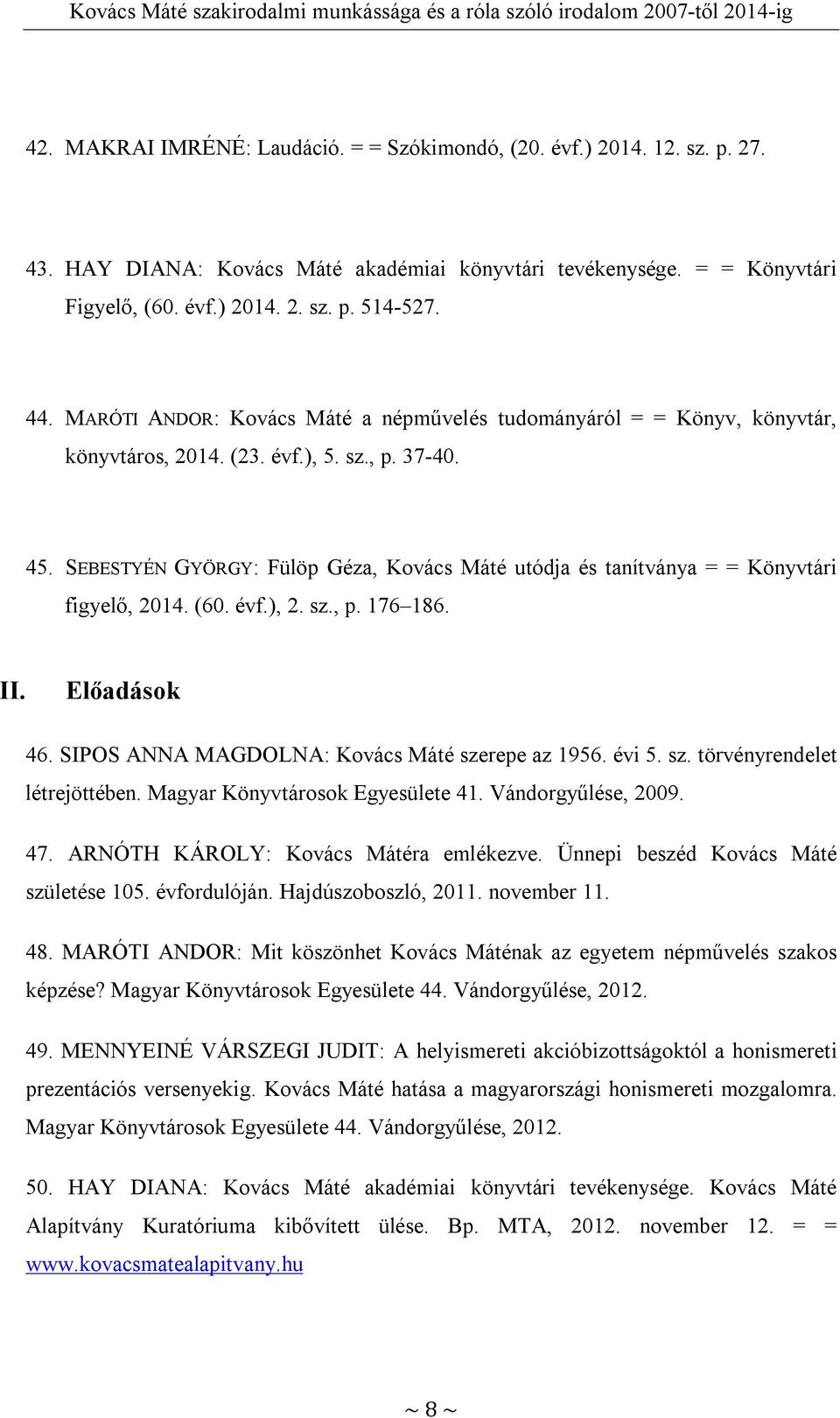 SEBESTYÉN GYÖRGY: Fülöp Géza, Kovács Máté utódja és tanítványa = = Könyvtári figyelő, 2014. (60. évf.), 2. sz., p. 176 186. II. Előadások 46. SIPOS ANNA MAGDOLNA: Kovács Máté szerepe az 1956. évi 5.