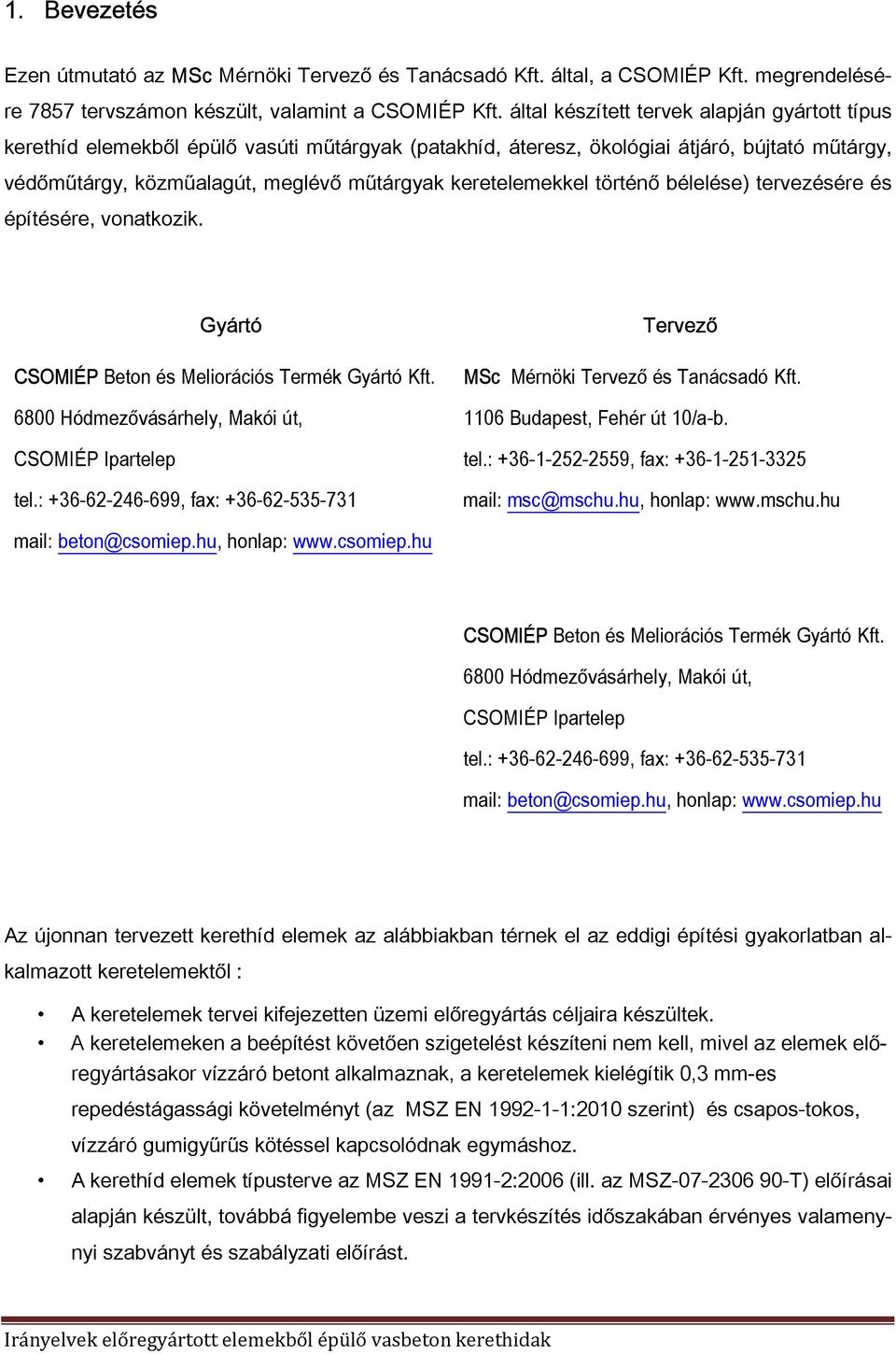 keretelemekkel történő bélelése) tervezésére és építésére, vonatkozik. Gyártó CSOMlÉP Beton és Meliorációs Termék Gyártó Kft. 6800 Hódmezővásárhely, Makói út, CSOMIÉP Ipartelep tel.