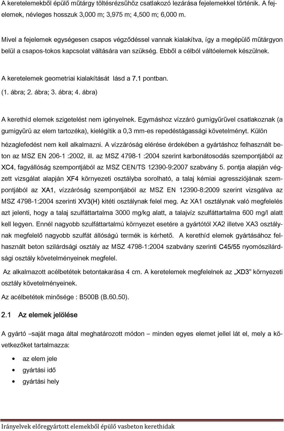 A keretelemek geometriai kialakítását lásd a 7.1 pontban. (1. ábra; 2. ábra; 3. ábra; 4. ábra) A kerethíd elemek szigetelést nem igényelnek.