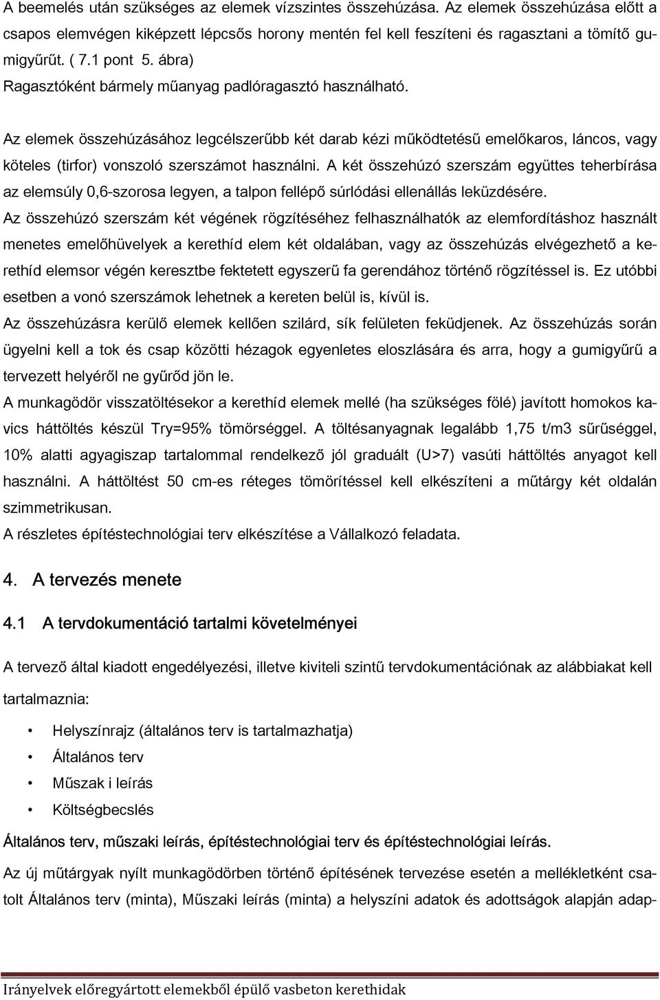 Az elemek összehúzásához legcélszerűbb két darab kézi működtetésű emelőkaros, láncos, vagy köteles (tirfor) vonszoló szerszámot használni.