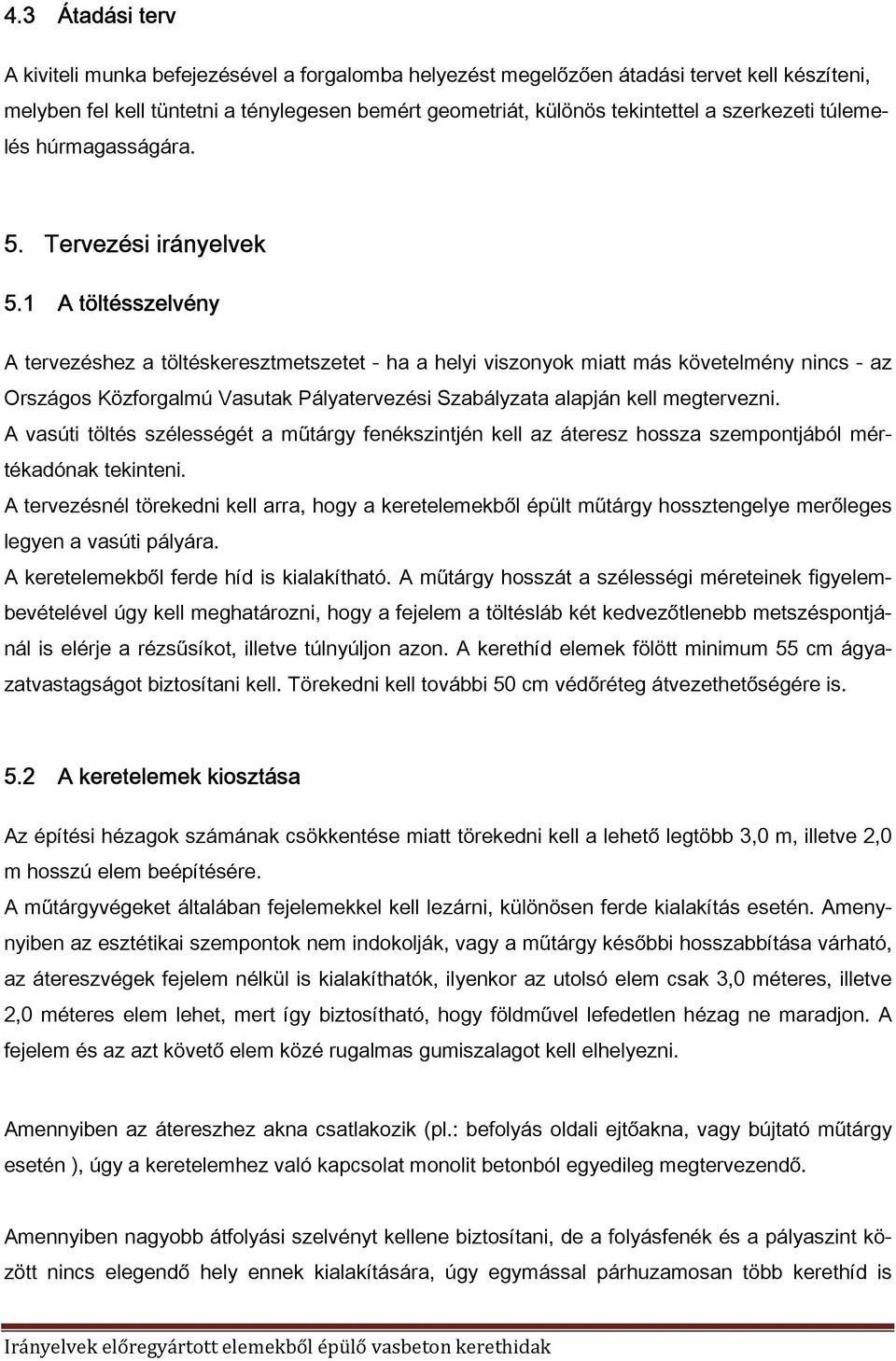 1 A töltésszelvény A tervezéshez a töltéskeresztmetszetet - ha a helyi viszonyok miatt más követelmény nincs - az Országos Közforgalmú Vasutak Pályatervezési Szabályzata alapján kell megtervezni.