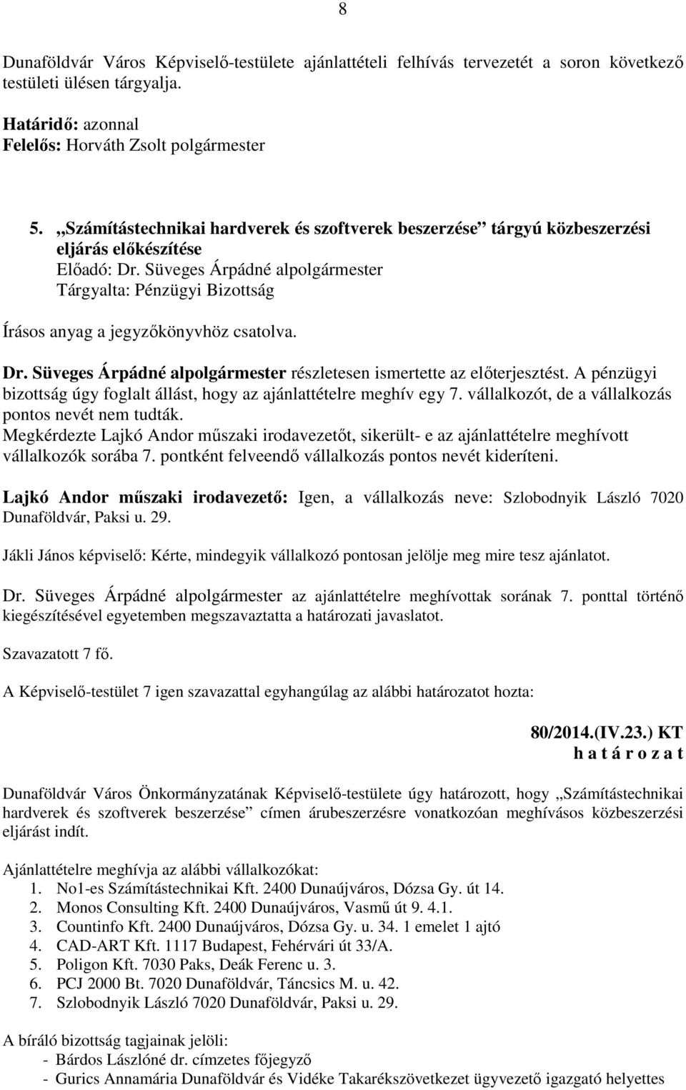 Süveges Árpádné alpolgármester részletesen ismertette az előterjesztést. A pénzügyi bizottság úgy foglalt állást, hogy az ajánlattételre meghív egy 7.