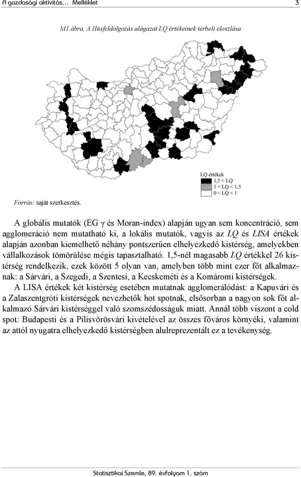 és LISA értékek alapján azonban kiemelhető néhány pontszerűen elhelyezkedő kistérség, amelyekben vállalkozások tömörülése mégis tapasztalható.