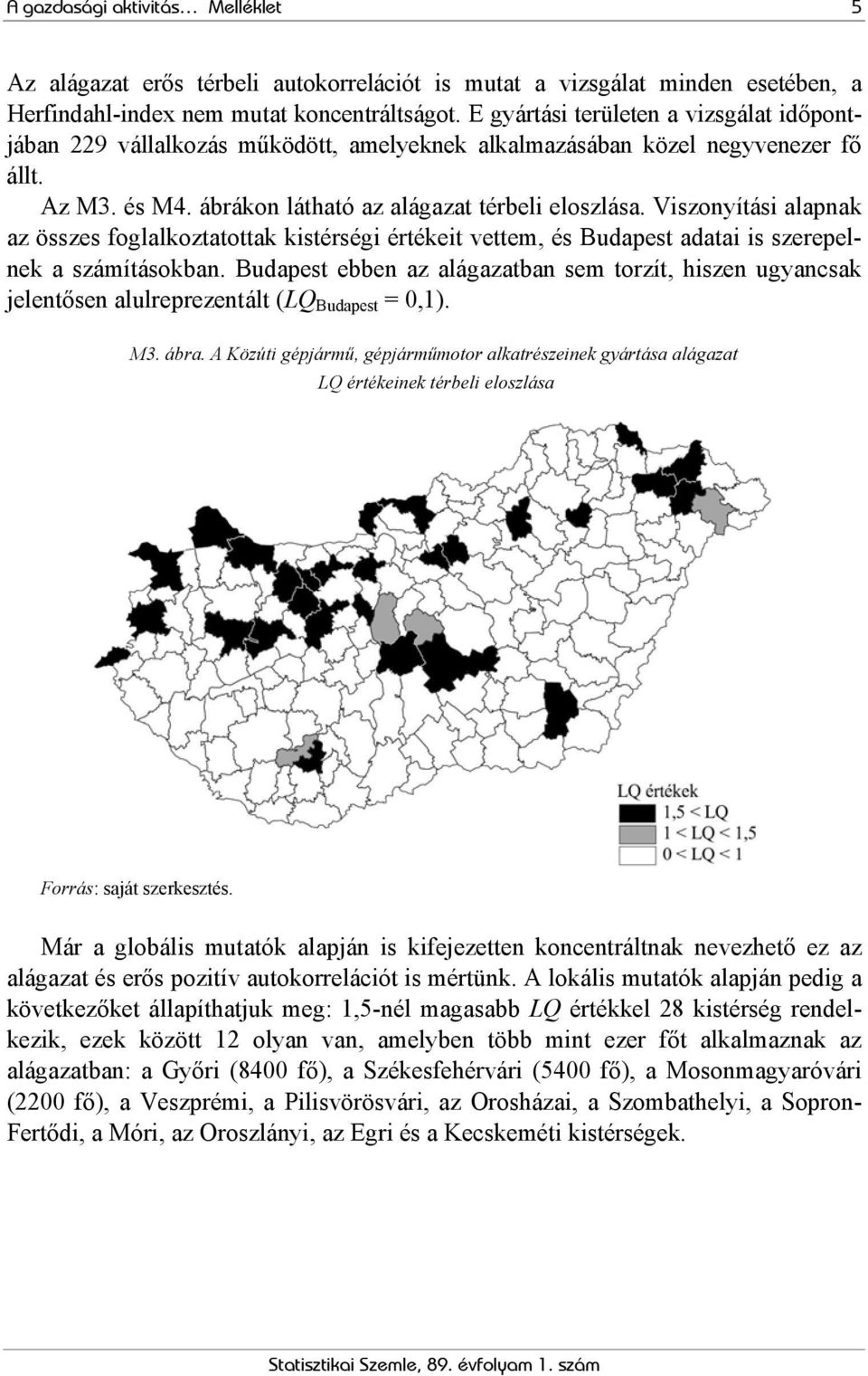 Viszonyítási alapnak az összes foglalkoztatottak kistérségi értékeit vettem, és Budapest adatai is szerepelnek a számításokban.